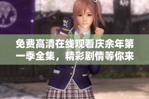免费高清在线观看庆余年第一季全集，精彩剧情等你来探索和分享