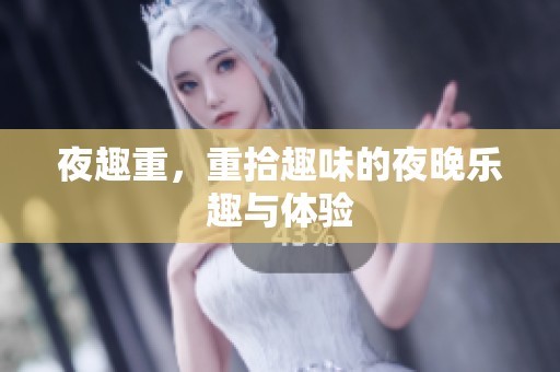 夜趣重，重拾趣味的夜晚乐趣与体验