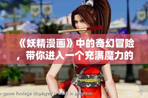《妖精漫画》中的奇幻冒险，带你进入一个充满魔力的世界！