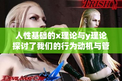 人性基础的x理论与y理论探讨了我们的行为动机与管理方式