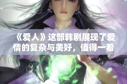 《爱人》这部韩剧展现了爱情的复杂与美好，值得一看