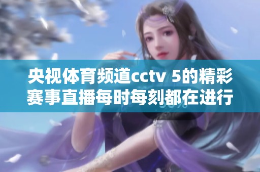 央视**频道cctv 5的精彩赛事直播每时每刻都在进行中
