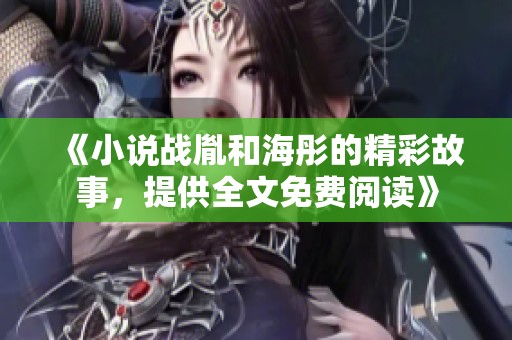 《小说战胤和海彤的精彩故事，提供全文免费阅读》