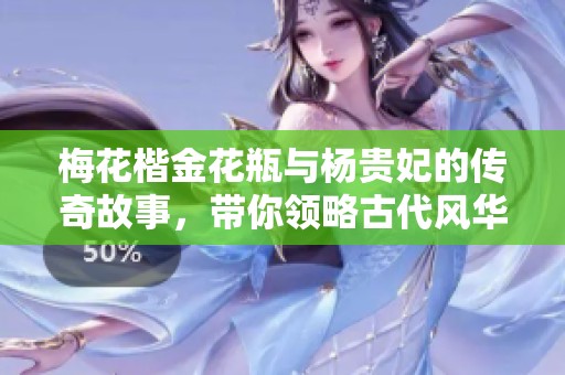 梅花楷金花瓶与杨贵妃的传奇故事，带你领略古代风华