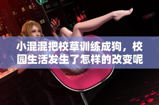 小混混把校草训练成狗，校园生活发生了怎样的改变呢