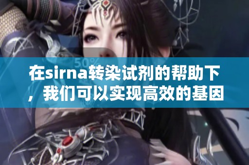 在sirna转染试剂的帮助下，我们可以实现高效的基因沉默效果