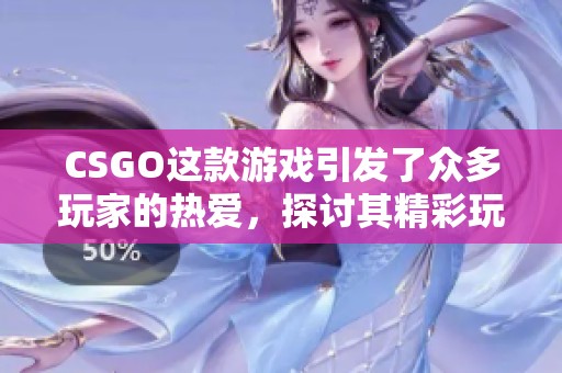 CSGO这款游戏引发了众多玩家的热爱，探讨其精彩玩法与战术策略