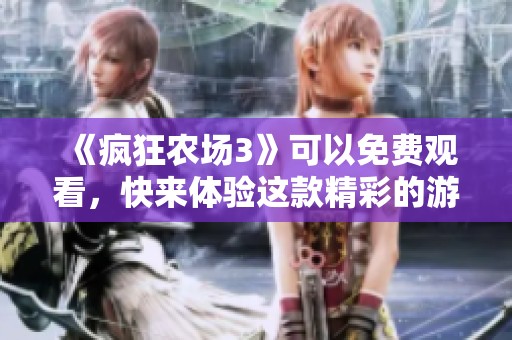《疯狂农场3》可以免费观看，快来体验这款精彩的游戏吧