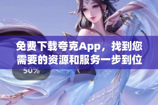 免费下载夸克App，找到您需要的资源和服务一步到位！