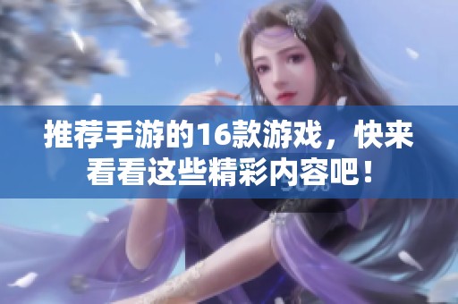 推荐手游的16款游戏，快来看看这些精彩内容吧！