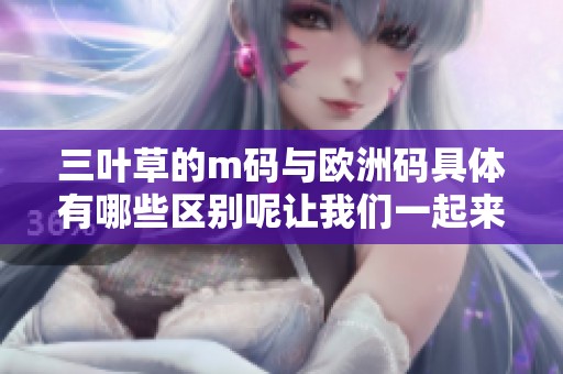 三叶草的m码与欧洲码具体有哪些区别呢让我们一起来了解一下吧