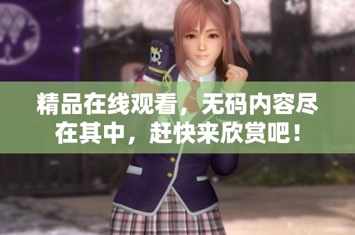 精品在线观看，**内容尽在其中，赶快来欣赏吧！