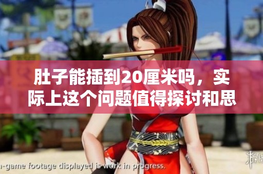 肚子能插到20厘米吗，实际上这个问题值得探讨和思考