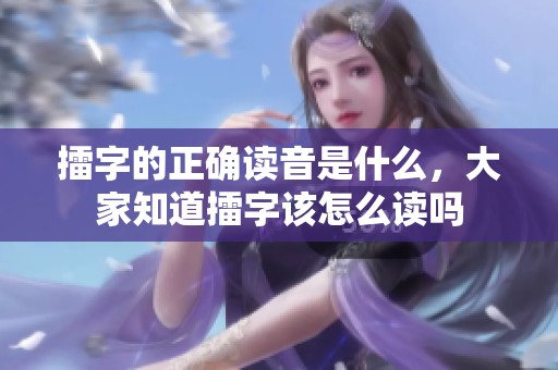 擂字的正确读音是什么，大家知道擂字该怎么读吗