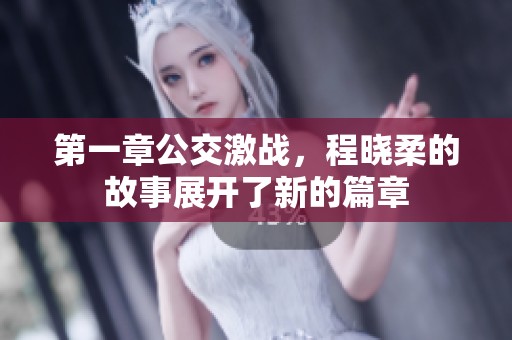 第一章公交激战，程晓柔的故事展开了新的篇章
