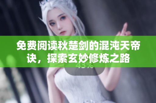 免费阅读秋楚剑的混沌天帝诀，探索玄妙修炼之路