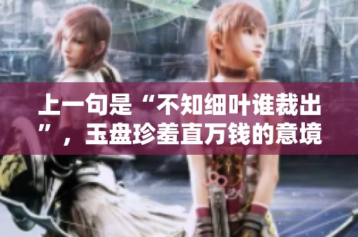 上一句是“不知细叶谁裁出”，玉盘珍羞直万钱的意境深远，细腻的情感流露着。
