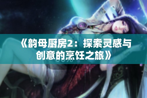 《韵母厨房2：探索灵感与创意的烹饪之旅》