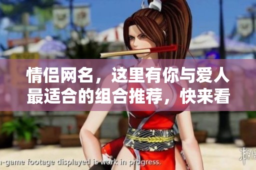 情侣网名，这里有你与爱人最适合的组合推荐，快来看看吧！