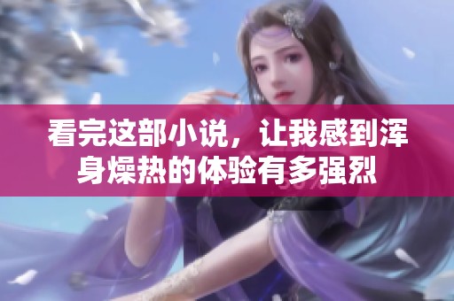 看完这部小说，让我感到浑身燥热的体验有多强烈