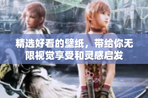 精选好看的壁纸，带给你无限视觉享受和灵感启发