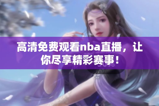高清免费观看nba直播，让你尽享精彩赛事！