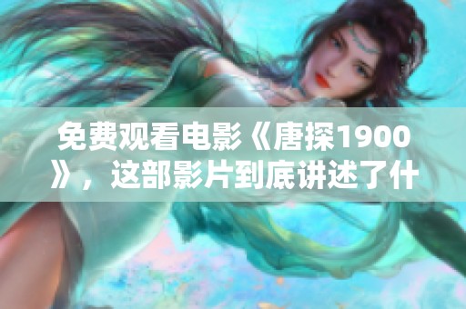 免费观看电影《唐探1900》，这部影片到底讲述了什么故事呢