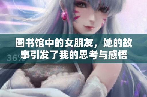 图书馆中的女朋友，她的故事引发了我的思考与感悟