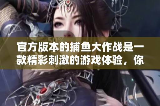 官方版本的**大作战是一款精彩刺激的游戏体验，你绝对不容错过！