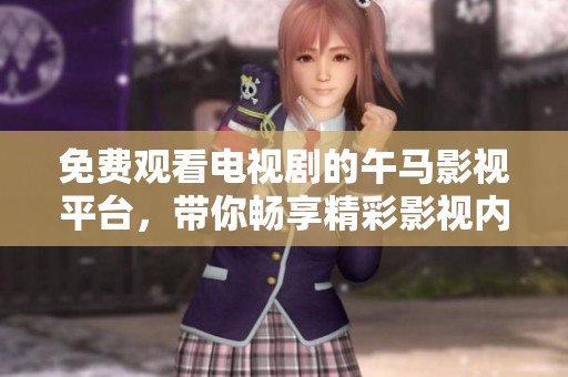 免费观看电视剧的午马影视平台，带你畅享精彩影视内容