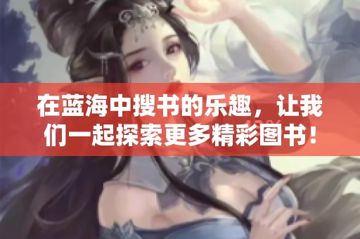 在蓝海中搜书的乐趣，让我们一起探索更多精彩图书！