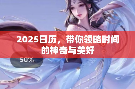 2025日历，带你领略时间的神奇与美好