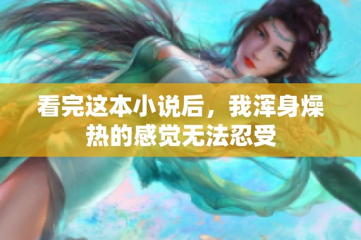 看完这本小说后，我浑身燥热的感觉无法忍受