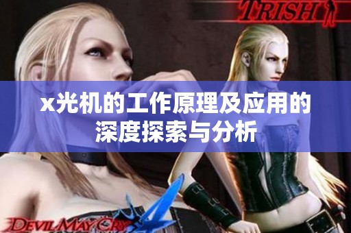 x光机的工作原理及应用的深度探索与分析