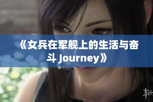 《女兵在军舰上的生活与奋斗 Journey》