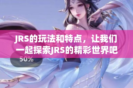 JRS的玩法和特点，让我们一起探索JRS的精彩世界吧！