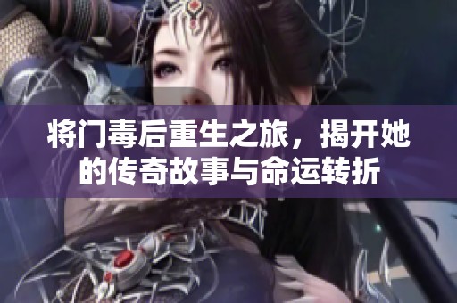 将门毒后重生之旅，揭开她的传奇故事与命运转折
