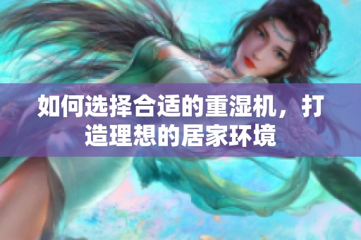如何选择合适的重湿机，打造理想的居家环境