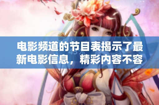 电影频道的节目表揭示了最新电影信息，精彩内容不容错过！