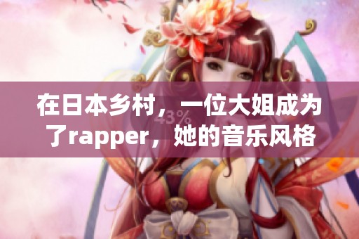 在日本乡村，一位大姐成为了rapper，她的音乐风格引人注目。