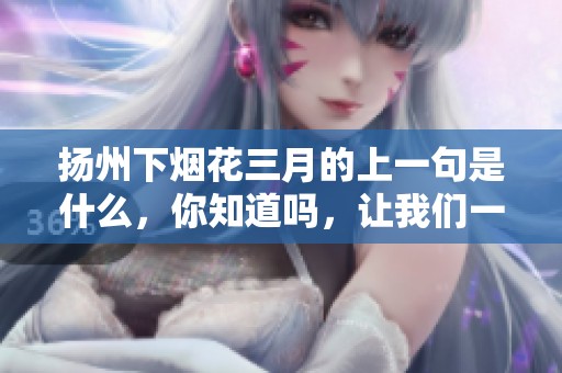 扬州下烟花三月的上一句是什么，你知道吗，让我们一起探讨一下吧