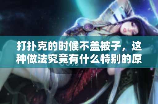 打扑克的时候不盖被子，这种做法究竟有什么特别的原因呢