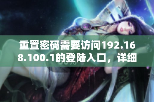 重置密码需要访问192.168.100.1的登陆入口，详细步骤请查看这里