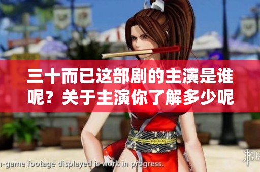三十而已这部剧的主演是谁呢？关于主演你了解多少呢？