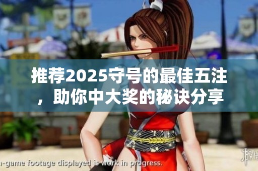 推荐2025守号的最佳五注，助你中大奖的秘诀分享