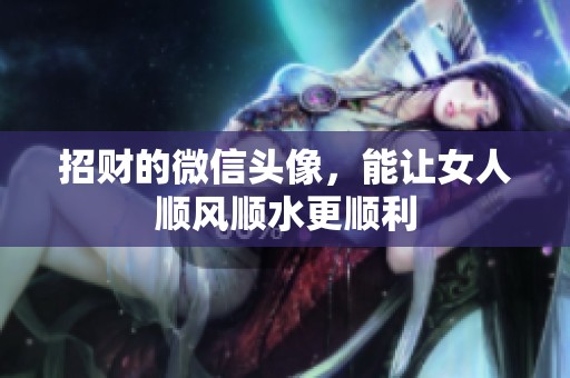 招财的微信头像，能让女人顺风顺水更顺利