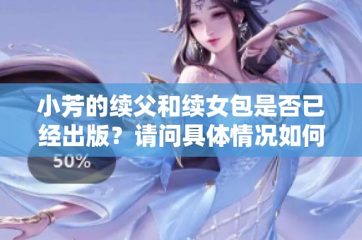 小芳的续父和续女包是否已经出版？请问具体情况如何呢？