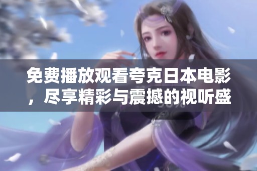 免费播放观看夸克日本电影，尽享精彩与震撼的视听盛宴