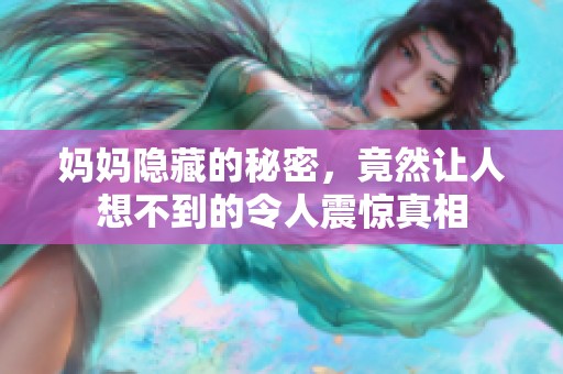 妈妈隐藏的秘密，竟然让人想不到的令人震惊真相