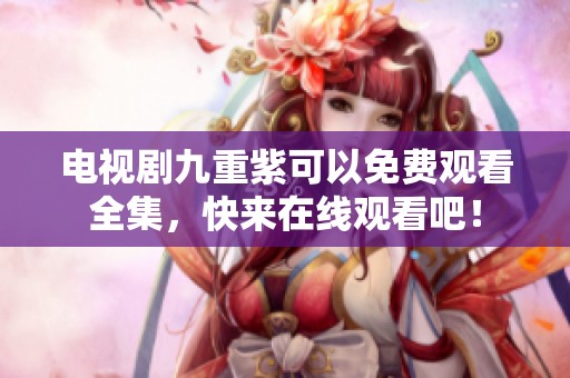 电视剧九重紫可以免费观看全集，快来在线观看吧！